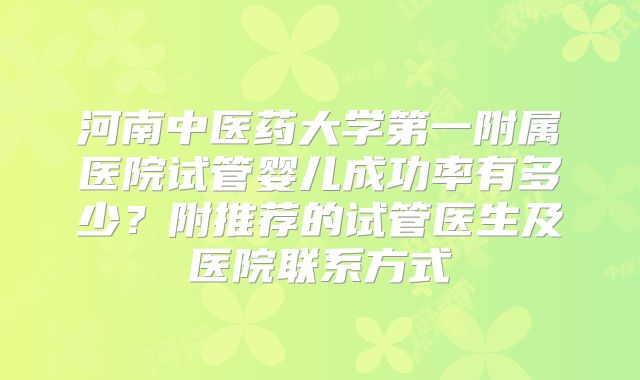 河南中医药大学第一附属医院试管婴儿成功率有多少?附推荐的试管医生及医院联系方式