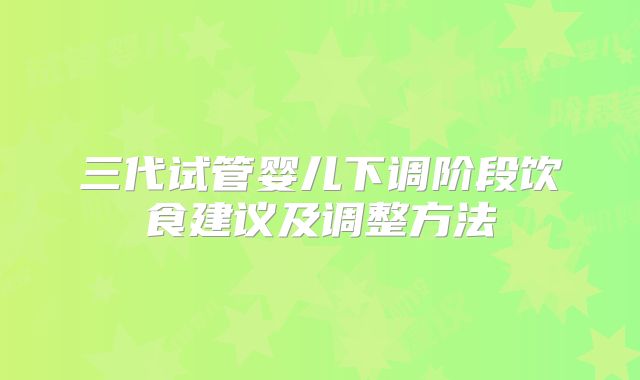 三代试管婴儿下调阶段饮食建议及调整方法