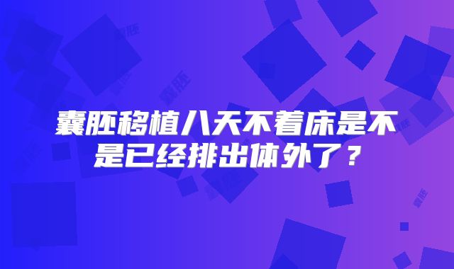 囊胚移植八天不着床是不是已经排出体外了？