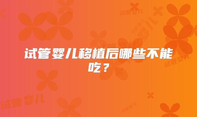 试管婴儿移植后哪些不能吃？