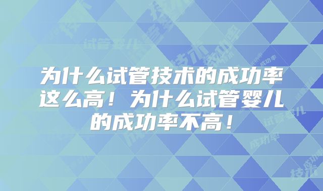 为什么试管技术的成功率这么高！为什么试管婴儿的成功率不高！