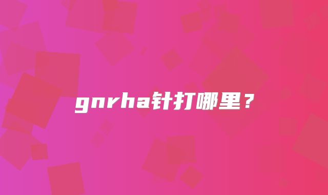 gnrha针打哪里?