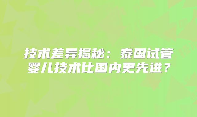 技术差异揭秘：泰国试管婴儿技术比国内更先进？