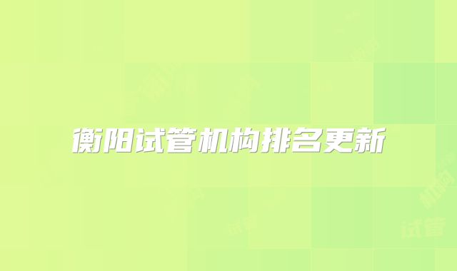 衡阳试管机构排名更新