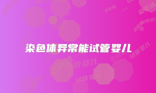 染色体异常能试管婴儿
