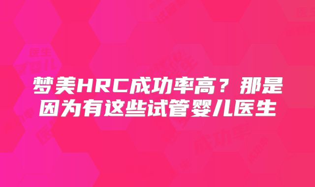梦美HRC成功率高？那是因为有这些试管婴儿医生