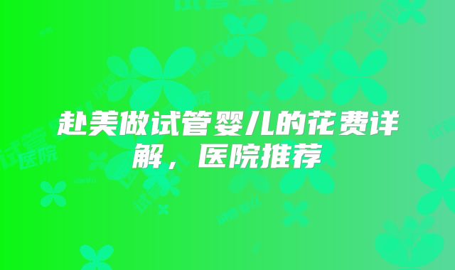 赴美做试管婴儿的花费详解,医院推荐