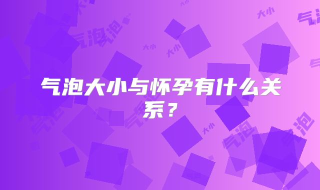 气泡大小与怀孕有什么关系?