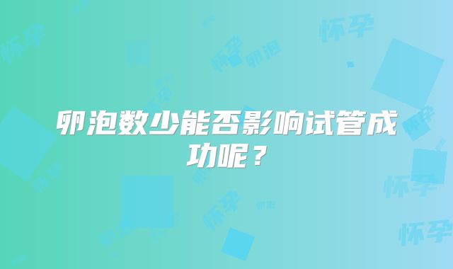 卵泡数少能否影响试管成功呢？