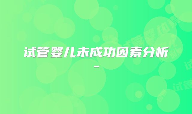 试管婴儿未成功因素分析-