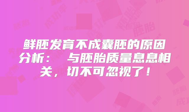 鲜胚发育不成囊胚的原因分析： 与胚胎质量息息相关，切不可忽视了！