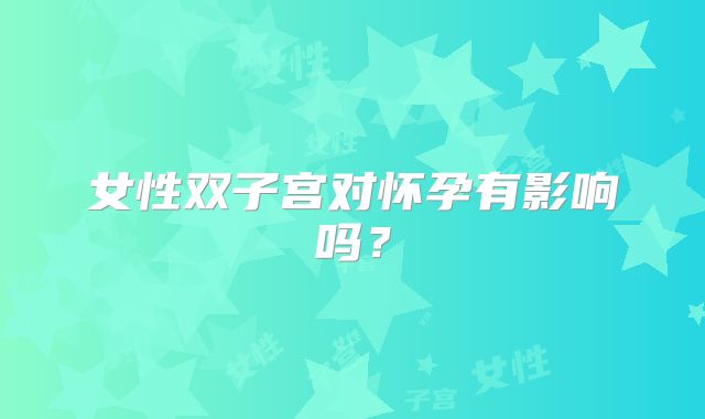 女性双子宫对怀孕有影响吗？