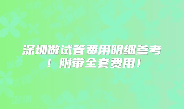 深圳做试管费用明细参考！附带全套费用！