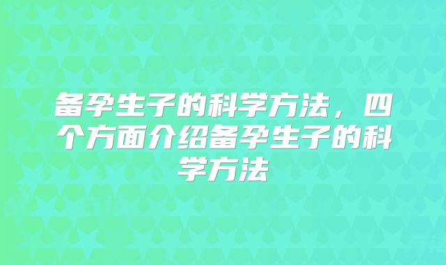 备孕生子的科学方法，四个方面介绍备孕生子的科学方法