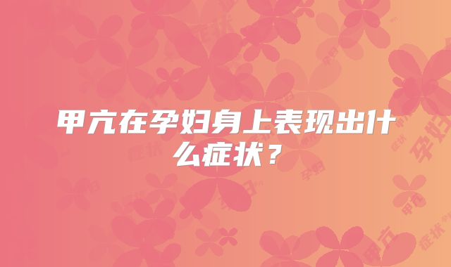 甲亢在孕妇身上表现出什么症状?