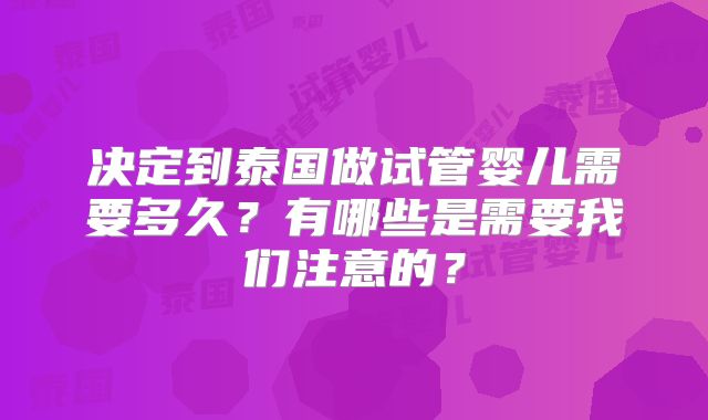 决定到泰国做试管婴儿需要多久?有哪些是需要我们注意的?