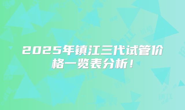 2025年镇江三代试管价格一览表分析！