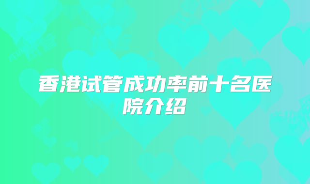 香港试管成功率前十名医院介绍