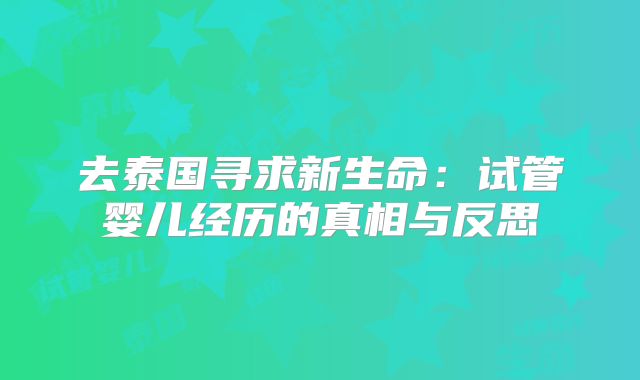 去泰国寻求新生命:试管婴儿经历的真相与反思
