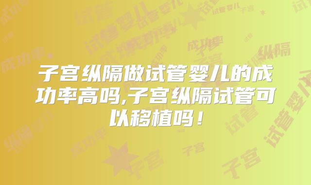 子宫纵隔做试管婴儿的成功率高吗,子宫纵隔试管可以移植吗！