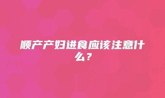 顺产产妇进食应该注意什么？