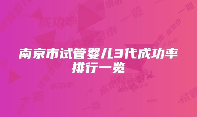 南京市试管婴儿3代成功率排行一览