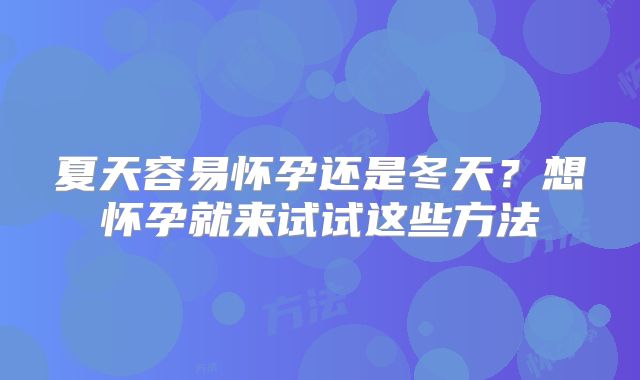 夏天容易怀孕还是冬天？想怀孕就来试试这些方法