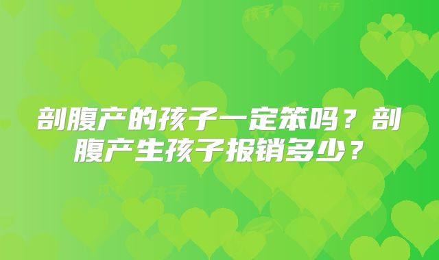 剖腹产的孩子一定笨吗?剖腹产生孩子报销多少?
