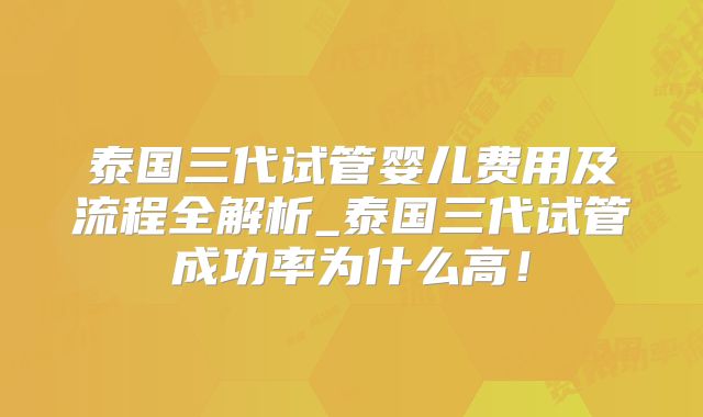 泰国三代试管婴儿费用及流程全解析_泰国三代试管成功率为什么高!