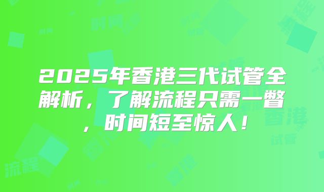 2025年香港三代试管全解析，了解流程只需一瞥，时间短至惊人！