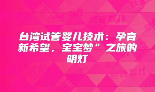 台湾试管婴儿技术：孕育新希望，宝宝梦”之旅的明灯