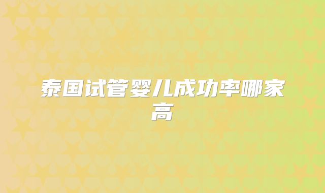 泰国试管婴儿成功率哪家高