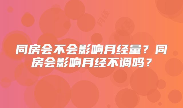 同房会不会影响月经量?同房会影响月经不调吗?