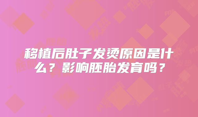 移植后肚子发烫原因是什么?影响胚胎发育吗?