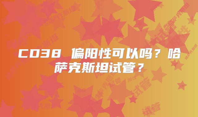 CD38 偏阳性可以吗?哈萨克斯坦试管?