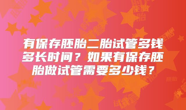 有保存胚胎二胎试管多钱多长时间？如果有保存胚胎做试管需要多少钱？