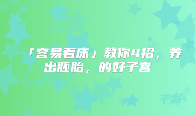 「容易着床」教你4招，养出胚胎，的好子宫