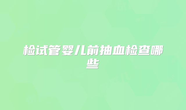 检试管婴儿前抽血检查哪些