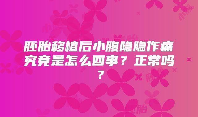 胚胎移植后小腹隐隐作痛究竟是怎么回事?正常吗?