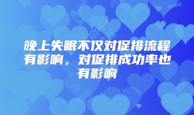 晚上失眠不仅对促排流程有影响,对促排成功率也有影响