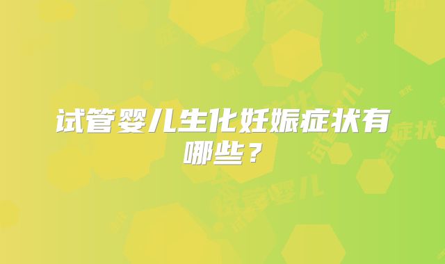 试管婴儿生化妊娠症状有哪些？