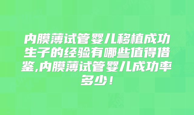 内膜薄试管婴儿移植成功生子的经验有哪些值得借鉴,内膜薄试管婴儿成功率多少!