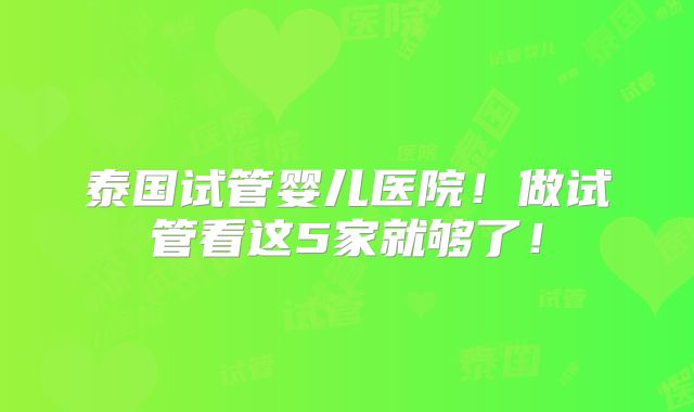 泰国试管婴儿医院!做试管看这5家就够了!
