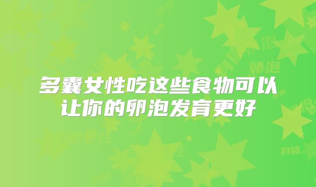 多囊女性吃这些食物可以让你的卵泡发育更好