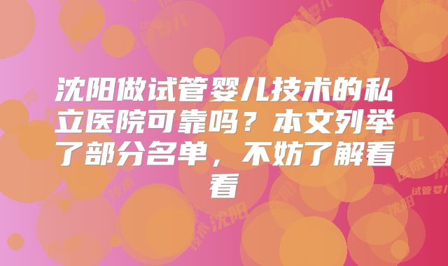 沈阳做试管婴儿技术的私立医院可靠吗？本文列举了部分名单，不妨了解看看