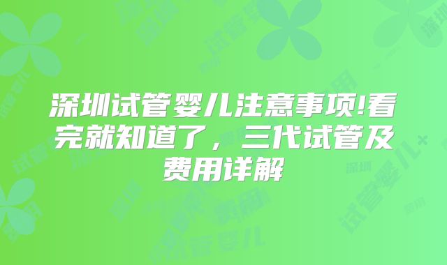 深圳试管婴儿注意事项!看完就知道了，三代试管及费用详解
