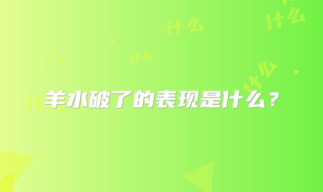羊水破了的表现是什么？