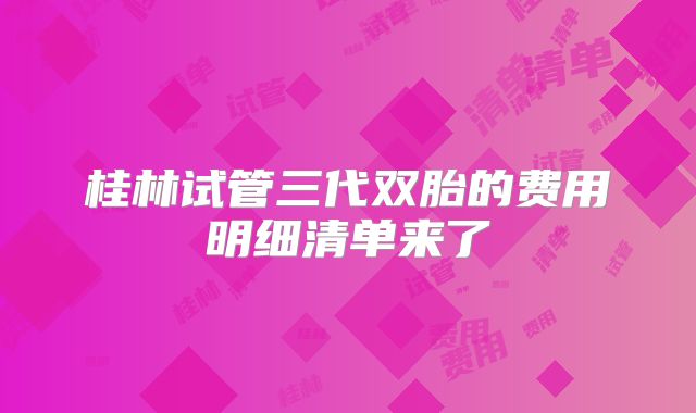 桂林试管三代双胎的费用明细清单来了