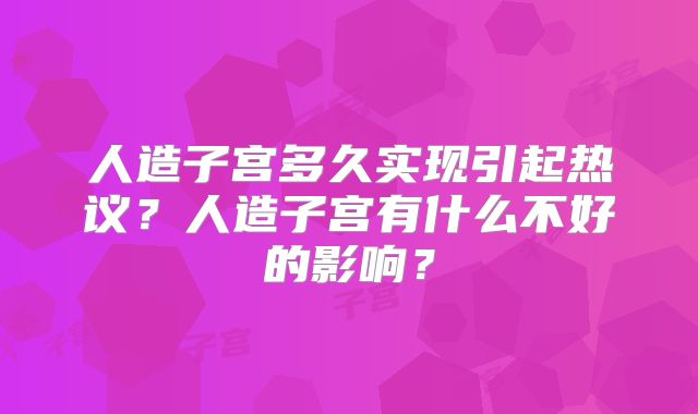人造子宫多久实现引起热议?人造子宫有什么不好的影响?