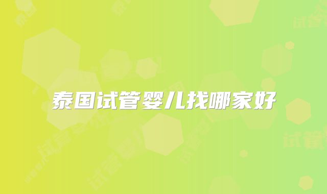 泰国试管婴儿找哪家好